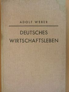 Adolf Weber - Deutsches Wirtschaftsleben [antikvár]