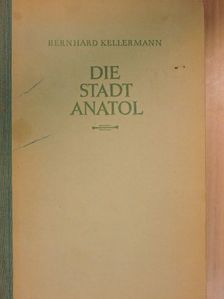 Bernhard Kellermann - Die stadt Anatol [antikvár]