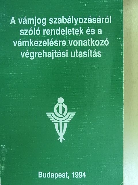 A vámjog szabályozásáról szóló rendeletek és a vámkezelésre vonatkozó végrehajtási utasítás [antikvár]