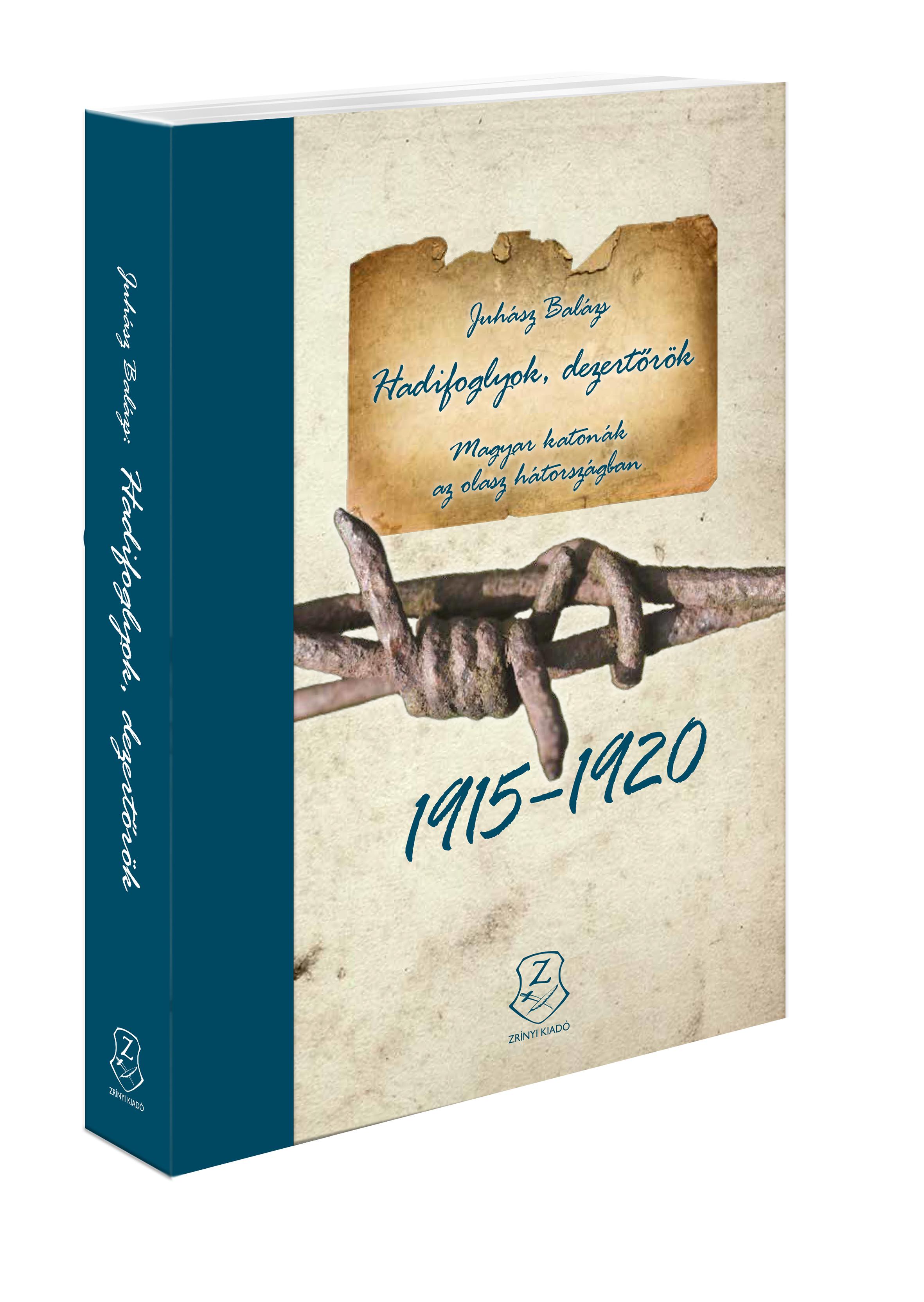 Juhász Balázs - Hadifoglyok, dezertőrök - Magyar katonák az olasz hátországban (1915-1920)