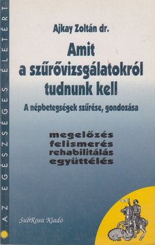 Ajkay Zoltán - Amit a szűrővizsgálatokról tudnunk kell [antikvár]