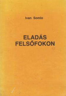 Somlo, Ivan - Eladás felsőfokon [antikvár]