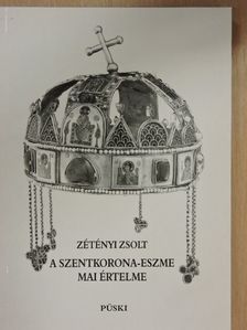Zétényi Zsolt - A szentkorona-eszme mai értelme [antikvár]