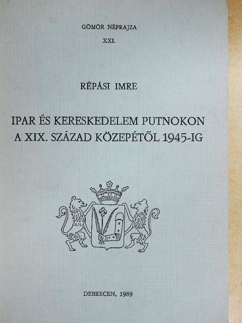 Répási Imre - Ipar és kereskedelem Putnokon a XIX. század közepétől 1945-ig [antikvár]