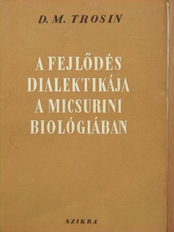 D. M. Trosin - A fejlődés dialektikája a micsurini biológiában [antikvár]