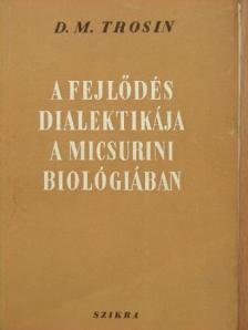D. M. Trosin - A fejlődés dialektikája a micsurini biológiában [antikvár]