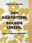 Stéphane Garnier - Úgy döntöttem, boldog leszek, mert az nagyon egészséges [antikvár]