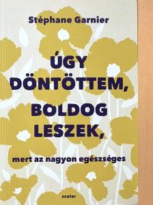 Stéphane Garnier - Úgy döntöttem, boldog leszek, mert az nagyon egészséges [antikvár]