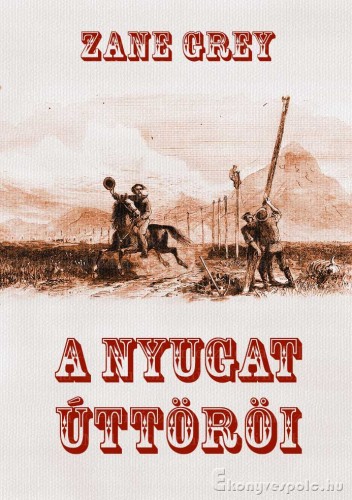 Zane Grey - A Nyugat úttörői [eKönyv: epub, mobi]