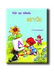 Radvány Zsuzsa - VÁR AZ ISKOLA - BETŰK 5-7 ÉVESEKNEK