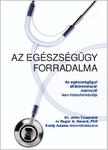 John Toussaint, MD; Roger A. Gerard, PhD; Emily Adams - Az egészségügy forradalma