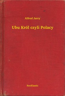 Alfred Jarry - Ubu Król czyli Polacy [eKönyv: epub, mobi]