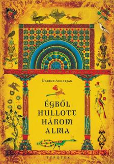 Narine Abgarjan - Égből hullott három alma - Marani krónikák és egyéb történetek