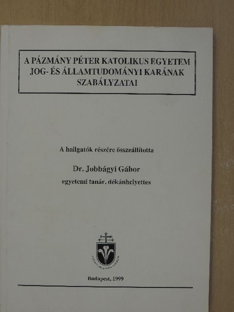 A Pázmány Péter Katolikus Egyetem Jog- és Államtudományi Karának szabályzatai [antikvár]