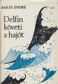 BARÁT ENDRE - Delfin követi a hajót [antikvár]