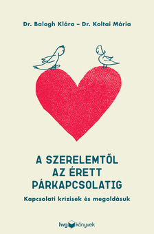 Dr. Balogh Klára - Dr. Koltai Mária - A szerelemtől az érett párkapcsolatig