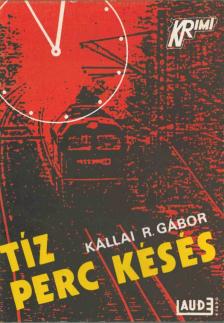 Kállai R. Gábor - Tíz perc késés [antikvár]