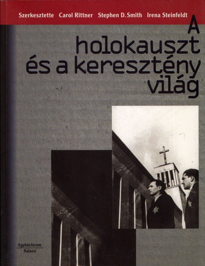 Rittner, Carol (szerk.), Smith, Stephen D. (szerk.), Steinfeldt, Irena (szerk.) - A holokauszt és a keresztény világ [antikvár]