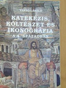 Vanyó László - Katekézis, költészet és ikonográfia a 4. században [antikvár]
