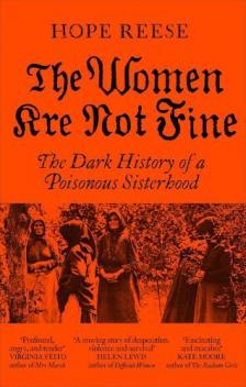 Hope Reese - The Women Are Not Fine: The Dark History of a Poisonous Sisterhood