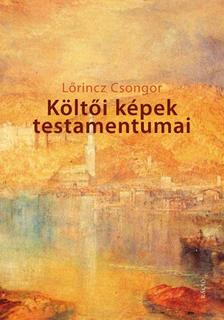 Lőrincz Csongor - Költői képek testamentumai