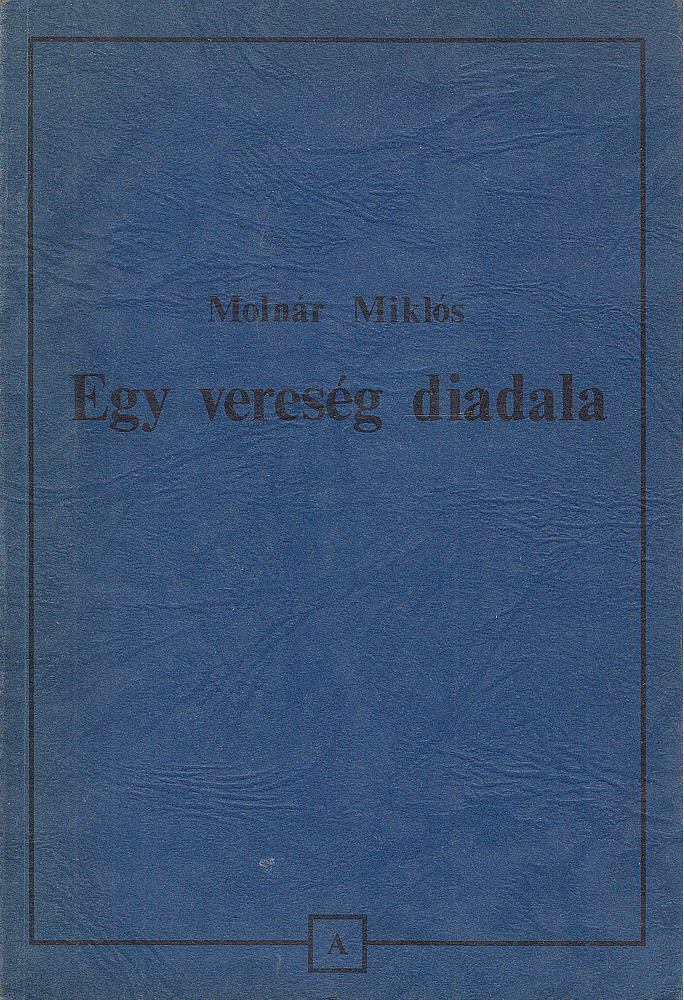 MOLNÁR MIKLÓS - Egy vereség diadala [antikvár]