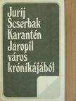 Jurij Scserbak - Karantén/Jaropil város krónikájából [antikvár]