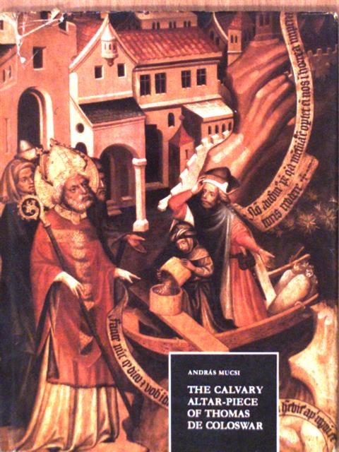 András Mucsi - The Calvary Altar-Piece of Thomas de Coloswar in the Esztergom Christian Museum [antikvár]