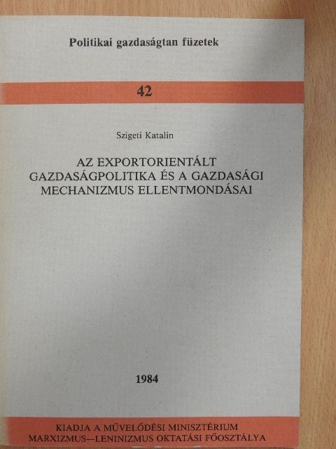 Szigeti Katalin - Az exportorientált gazdaságpolitika és a gazdasági mechanizmus ellentmondásai [antikvár]
