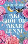 Baráth Katalin - Aki gróf úr akar lenni [eKönyv: epub, mobi]