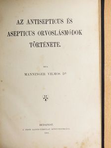 Dr. Manninger Vilmos - Az antisepticus és asepticus orvoslásmódok története [antikvár]