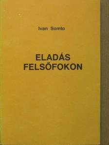 Ivan Somlo - Eladás felsőfokon [antikvár]