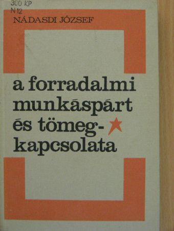 Nádasdi József - A forradalmi munkáspárt és tömegkapcsolata [antikvár]