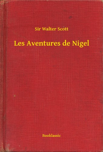 Sir Walter Scott - Les Aventures de Nigel [eKönyv: epub, mobi]
