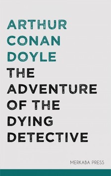 Arthur Conan Doyle - The Adventure of the Dying Detective [eKönyv: epub, mobi]