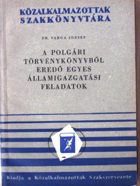 Dr. Varga József - A polgári törvénykönyvből eredő egyes államigazgatási feladatok [antikvár]