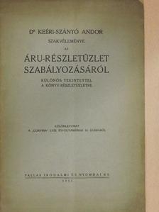 Dr. Keéri-Szántó Andor - Dr. Keéri-Szántó Andor szakvéleménye az áru-részletüzlet szabályozásáról [antikvár]