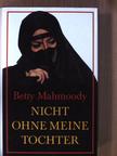 Betty Mahmoody - Nicht ohne meine Tochter [antikvár]