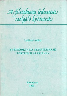 LADÁNYI ANDRÁS - A felsőoktatás irányításának történeti alakulása [antikvár]