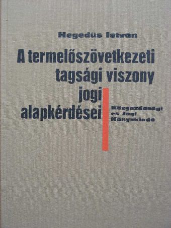 Hegedűs István - A termelőszövetkezeti tagsági viszony jogi alapkérdései [antikvár]