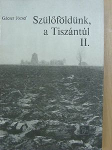 Gácser József - Szülőföldünk, a Tiszántúl II. [antikvár]