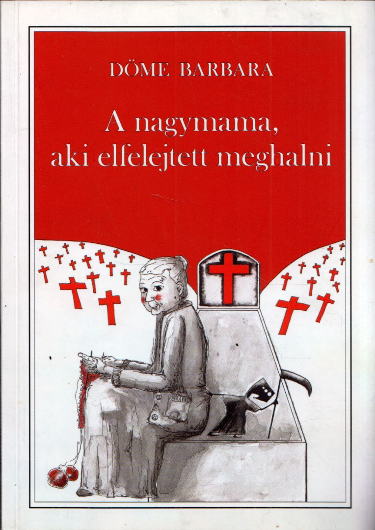 Döme Barbara - A nagymama, aki elfelejtett meghalni [antikvár]