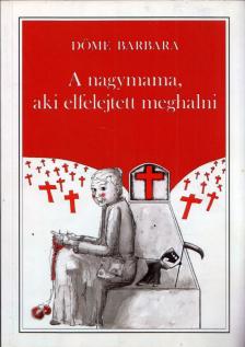 Döme Barbara - A nagymama, aki elfelejtett meghalni [antikvár]