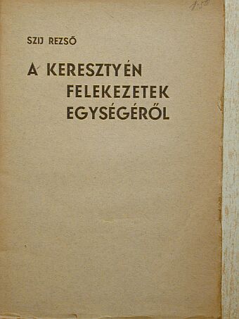 Szij Rezső - A keresztyén felekezetek egységéről [antikvár]
