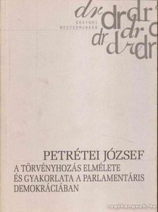 Petrétei József - A törvényhozás elmélete és gyakorlata a parlamentáris demokráciában [antikvár]