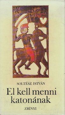 Soltész István - El kell menni katonának [antikvár]
