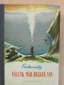 Alekszandr Csakovszkij - Nálunk már reggel van [antikvár]