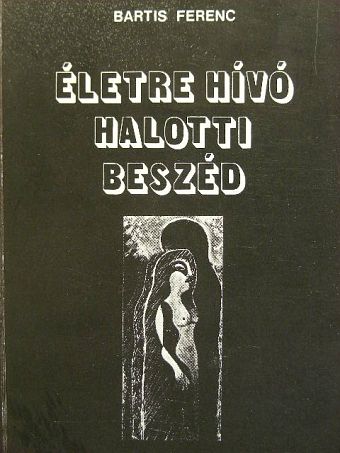 Bartis Ferenc - Életre hívó halotti beszéd [antikvár]