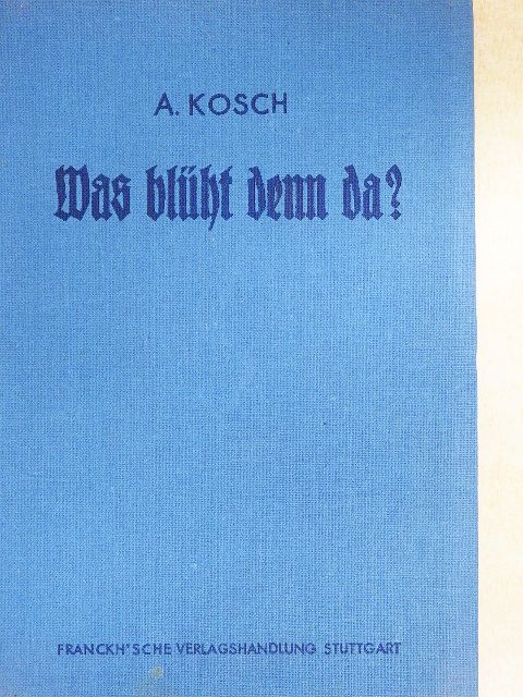 Alois Kosch - Was blüht denn da? (gótbetűs) [antikvár]