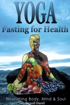 Darel Denzil - Yoga: Fasting And Eating For Health: Nutrition Education [eKönyv: epub, mobi]